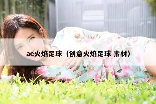ae火焰足球（创意火焰足球 素材）