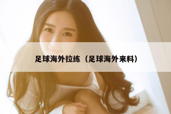 足球海外拉练（足球海外来料）