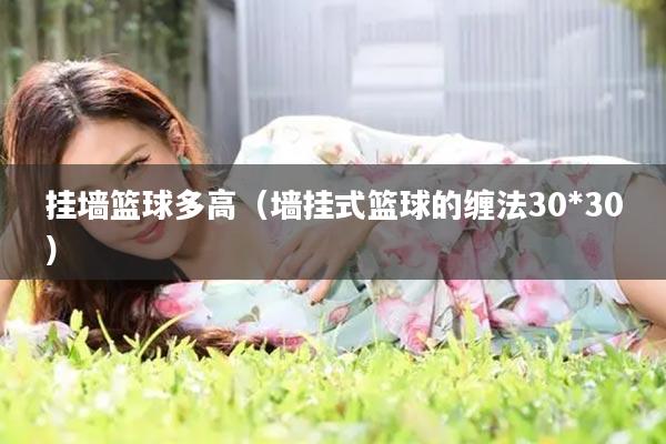 挂墙篮球多高（墙挂式篮球的缠法30*30）