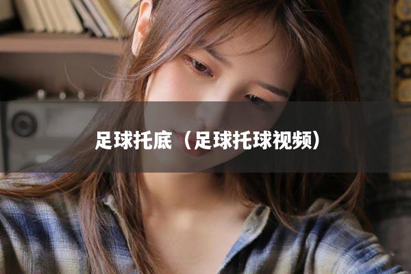 足球托底（足球托球视频）