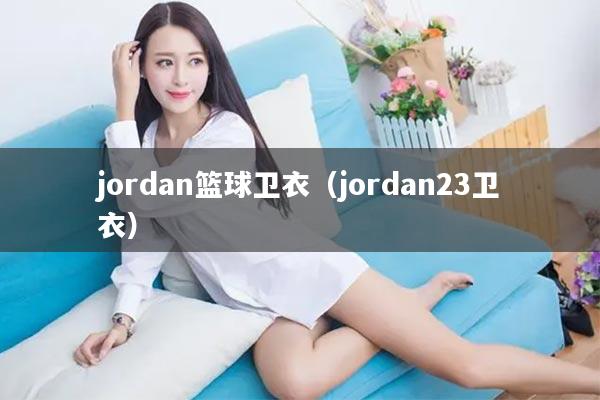jordan篮球卫衣（jordan23卫衣）