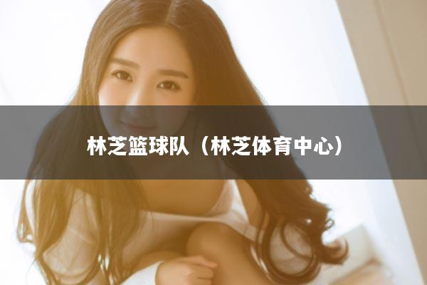 林芝篮球队（林芝体育中心）