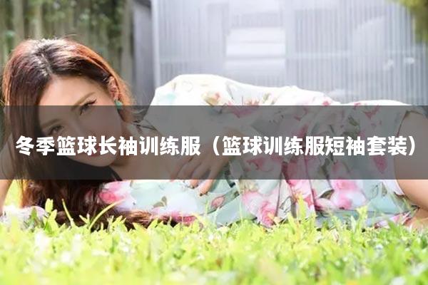 冬季篮球长袖训练服（篮球训练服短袖套装）