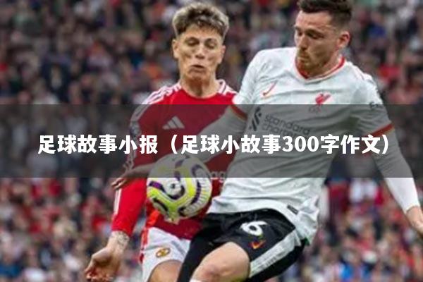 足球故事小报（足球小故事300字作文）
