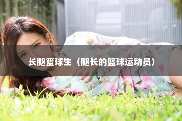 长腿篮球生（腿长的篮球运动员）